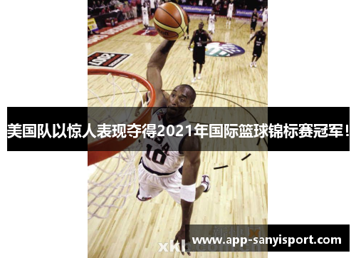 美国队以惊人表现夺得2021年国际篮球锦标赛冠军！